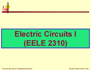 1 Electric Circuits I EELE 2310 Dr Assad