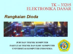 TK 33205 ELEKTRONIKA DASAR Rangkaian Dioda JURUSAN TEKNIK