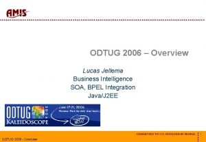 ODTUG 2006 Overview Lucas Jellema Business Intelligence SOA