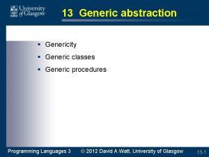 13 Generic abstraction Genericity Generic classes Generic procedures