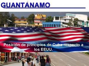 GUANTNAMO Posicin de principios de Cuba respecto a