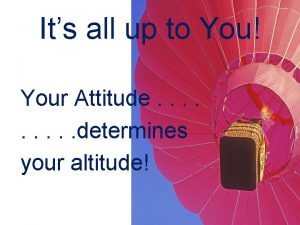 Its all up to You Your Attitude determines