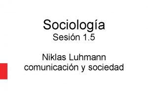 Sociologa Sesin 1 5 Niklas Luhmann comunicacin y