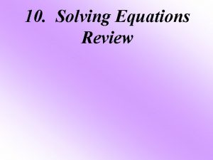10 Solving Equations Review Steps to Solving Linear