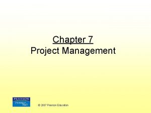 Chapter 7 Project Management 2007 Pearson Education Project