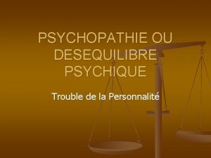 PSYCHOPATHIE OU DESEQUILIBRE PSYCHIQUE Trouble de la Personnalit