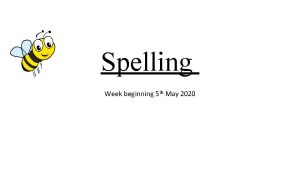 Spelling Week beginning 5 th May 2020 Day