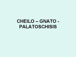 CHEILO GNATO PALATOSCHISIS Clefts are the congenital defects