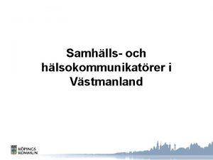 Samhlls och hlsokommunikatrer i Vstmanland Id Samhlls och