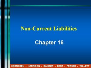 NonCurrent Liabilities Chapter 16 HORNGREN HARRISON BAMBER BEST