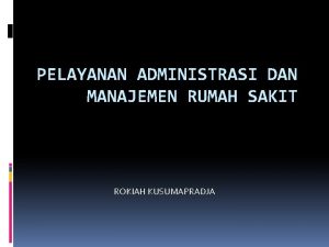 PELAYANAN ADMINISTRASI DAN MANAJEMEN RUMAH SAKIT ROKIAH KUSUMAPRADJA