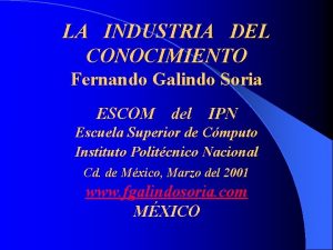LA INDUSTRIA DEL CONOCIMIENTO Fernando Galindo Soria ESCOM