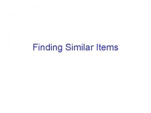 Finding Similar Items Set Similarity Problem Find similar