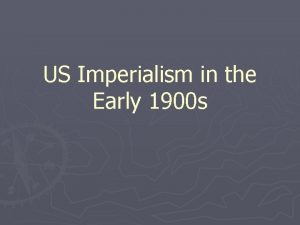 US Imperialism in the Early 1900 s Imperialism