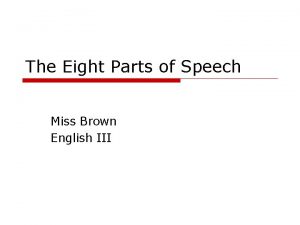 The Eight Parts of Speech Miss Brown English