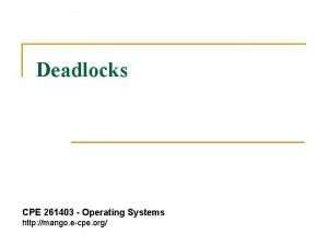 Deadlocks CPE 261403 Operating Systems http mango ecpe