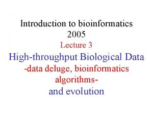 Introduction to bioinformatics 2005 Lecture 3 Highthroughput Biological