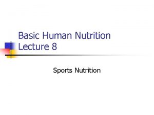 Basic Human Nutrition Lecture 8 Sports Nutrition Benefits