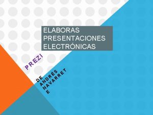 ELABORAS PRESENTACIONES ELECTRNICAS P R E I Z