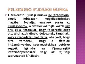 A felkeres ifjsgi munka gyjtfogalom amely mindazon megkzeltseket