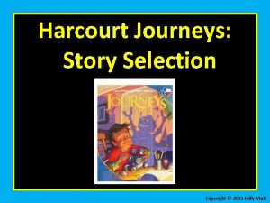 Harcourt Journeys Story Selection Copyright 2011 Kelly Mott