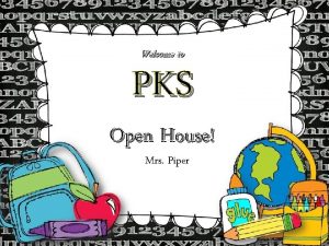 Welcome to PKS Open House Mrs Piper Mrs