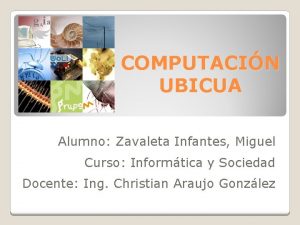 COMPUTACIN UBICUA Alumno Zavaleta Infantes Miguel Curso Informtica