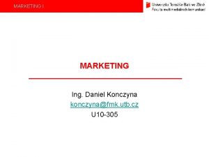 MARKETING I MARKETING Ing Daniel Konczyna konczynafmk utb