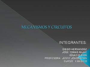 MECANISMOS Y CIRCUITOS INTEGRANTES DIEGO HERNANDEZ JOSE TOMS