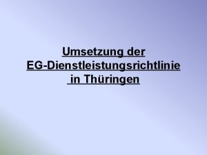 Umsetzung der EGDienstleistungsrichtlinie in Thringen Die EGDienstleistungsrichtlinie dient