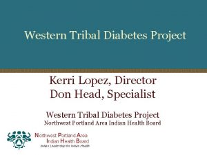 Western Tribal Diabetes Project Kerri Lopez Director Don