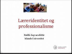 Lreridentitet og professionalisme Hafds Ingvarsdttir Islands Universitet 1