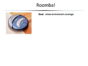 Roomba Goal wholeenvironment coverage Roomba Goal wholeenvironment coverage