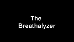 The Breathalyzer The Breathalyzer The Breathalyzer Reaction C