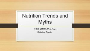 Nutrition Trends and Myths Gayle Stafsky M S