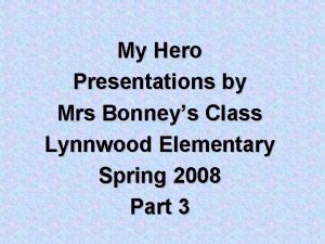 My Hero Presentations by Mrs Bonneys Class Lynnwood