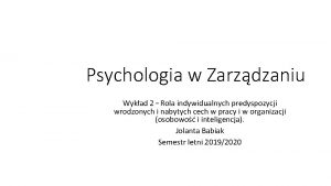Psychologia w Zarzdzaniu Wykad 2 Rola indywidualnych predyspozycji