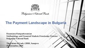 The Payment Landscape in Bulgaria Roumiana Hampartzoumian Methodology