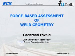 ECS Weld Geometry Standards FORCEBASED ASSESSMENT OF WELD