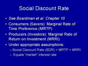 Social Discount Rate See Boardman et al Chapter