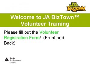 Welcome to JA Biz Town Volunteer Training Please