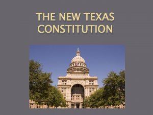 THE NEW TEXAS CONSTITUTION Texas Constitution1 After the