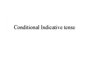 Conditional Indicative tense I Conditional Indicative The conditional