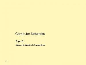 Computer Networks Topic 5 Network Media Connectors V