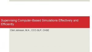 Supervising ComputerBased Simulations Effectively and Efficiently Clint Johnson