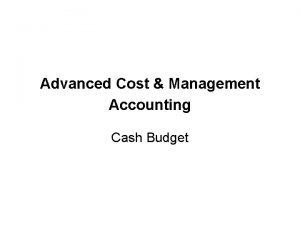 Advanced Cost Management Accounting Cash Budget Cash Budget