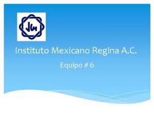 Instituto Mexicano Regina A C Equipo 6 MAESTROS