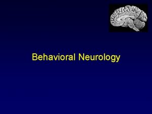 Behavioral Neurology Behavioral Neurology Cognitive and Behavioral Neurology