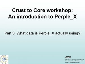 Crust to Core workshop An introduction to PerpleX