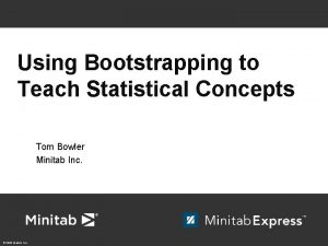 Using Bootstrapping to Teach Statistical Concepts Tom Bowler